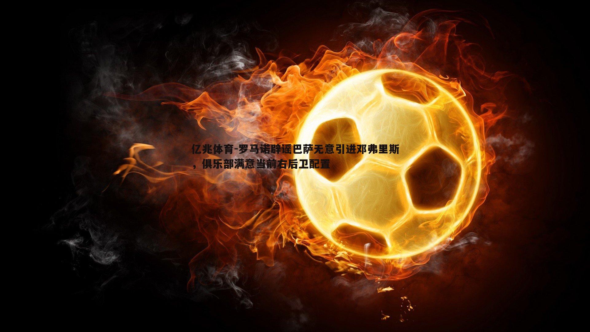 罗马诺辟谣巴萨无意引进邓弗里斯，俱乐部满意当前右后卫配置